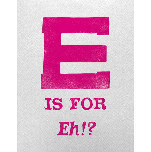 E is for Eh!?