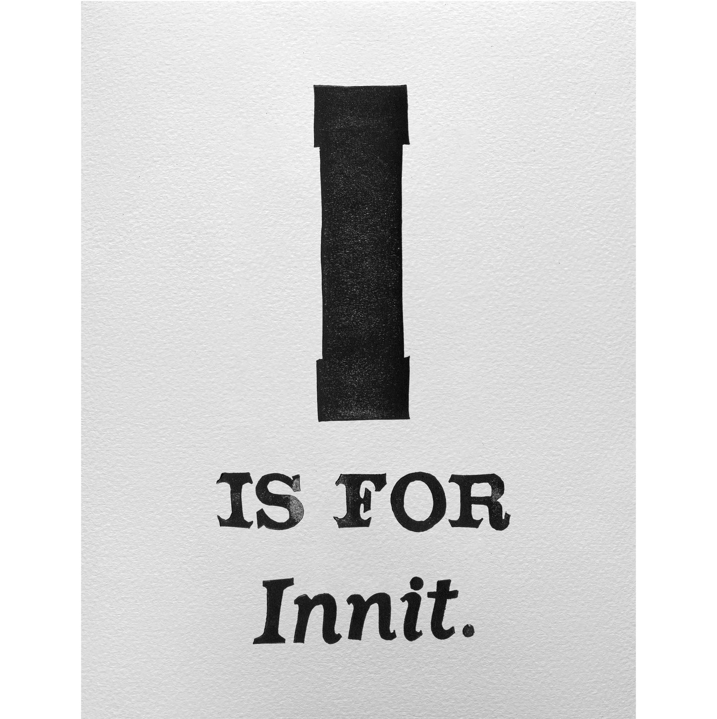 I is for Innit.