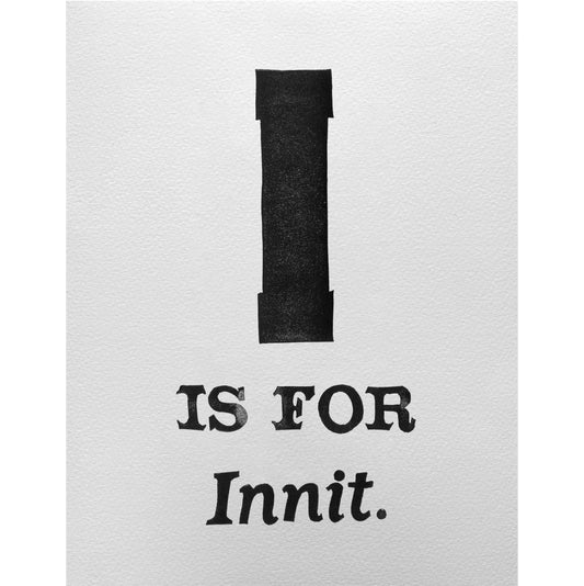 I is for Innit.