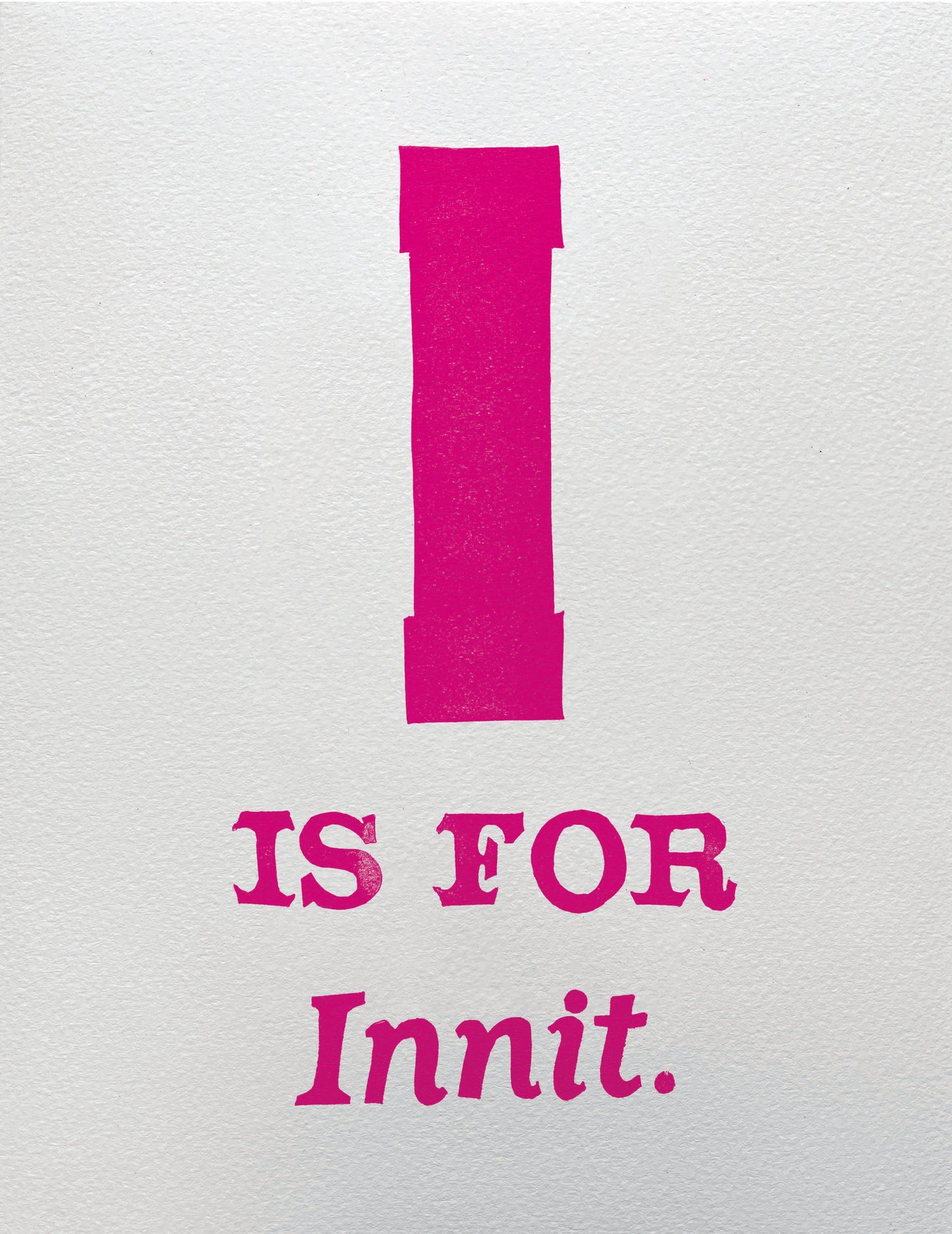 I is for Innit.