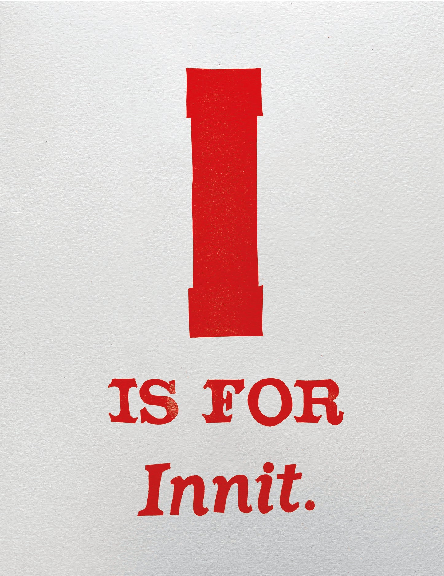 I is for Innit.