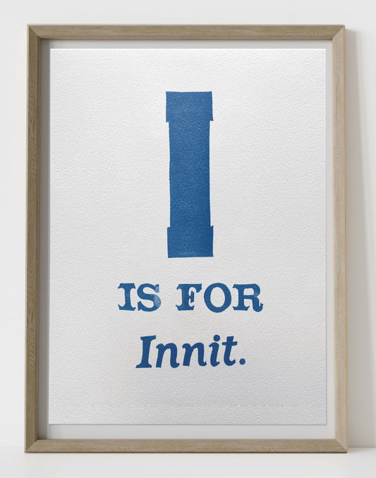 I is for Innit.