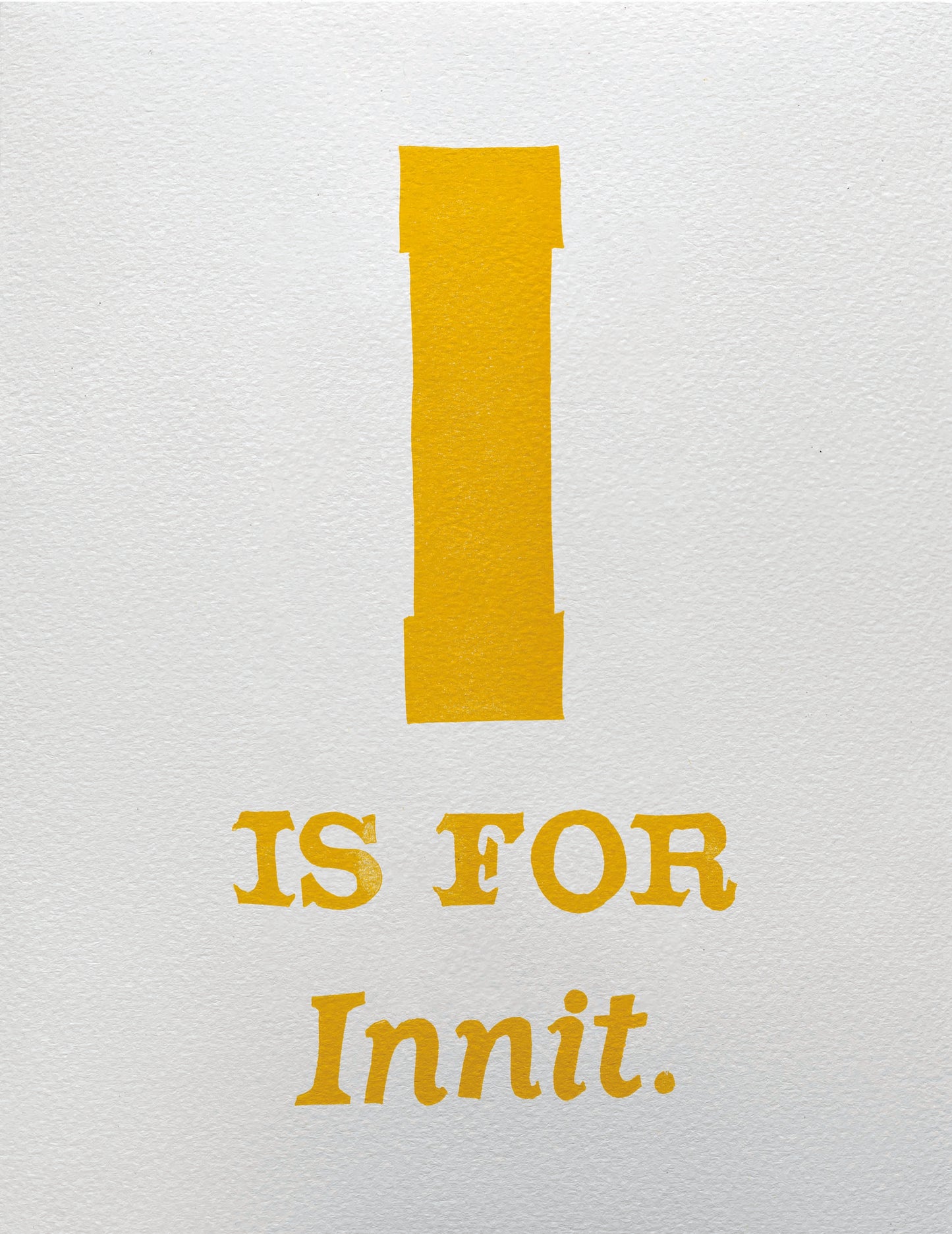 I is for Innit.