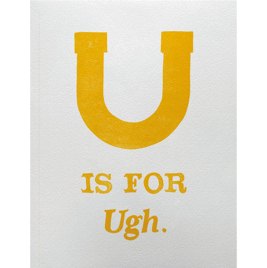 U is for Ugh.