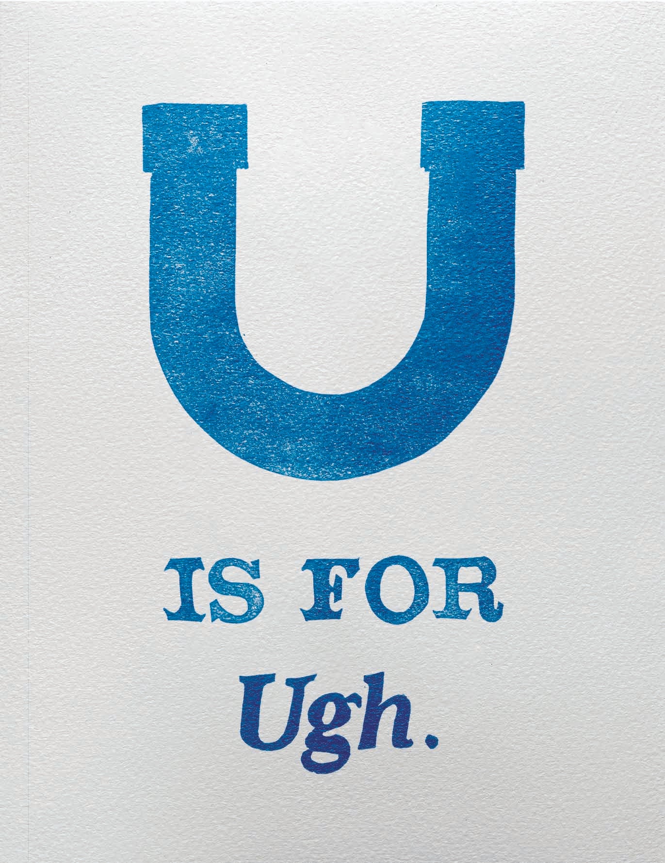 U is for Ugh.