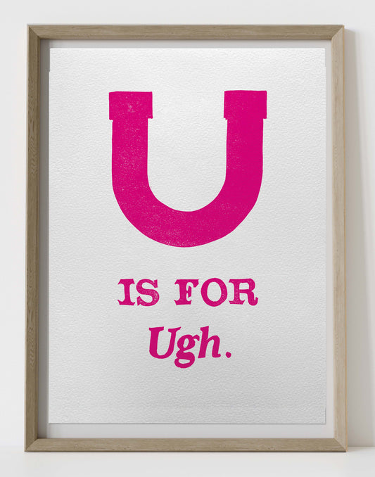 U is for Ugh.