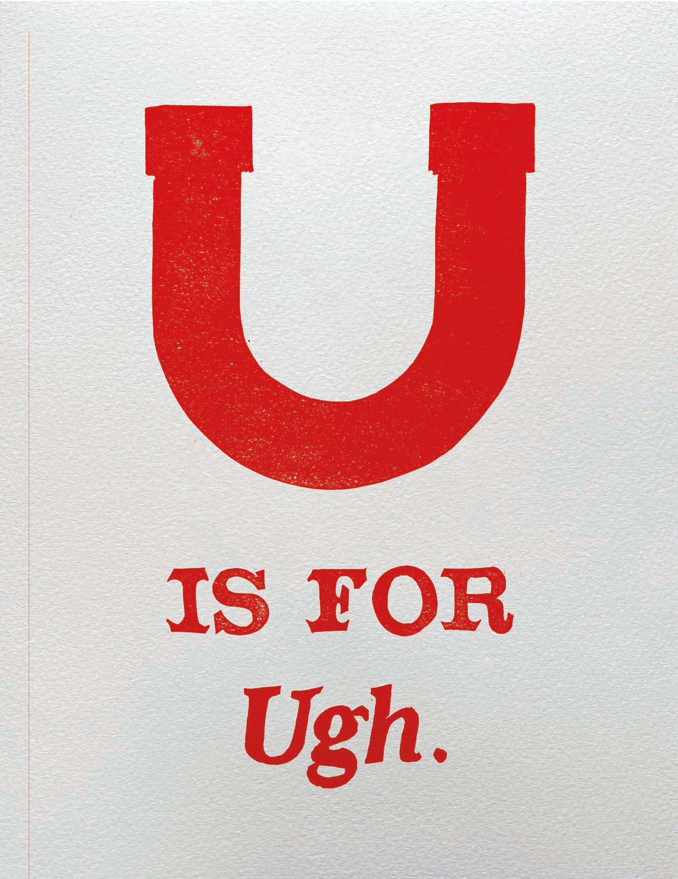 U is for Ugh.