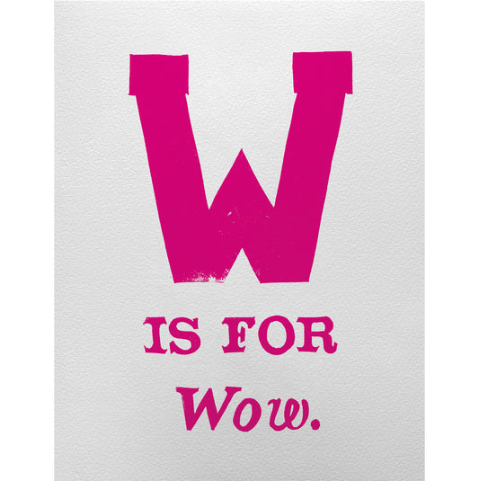 W is for Wow.