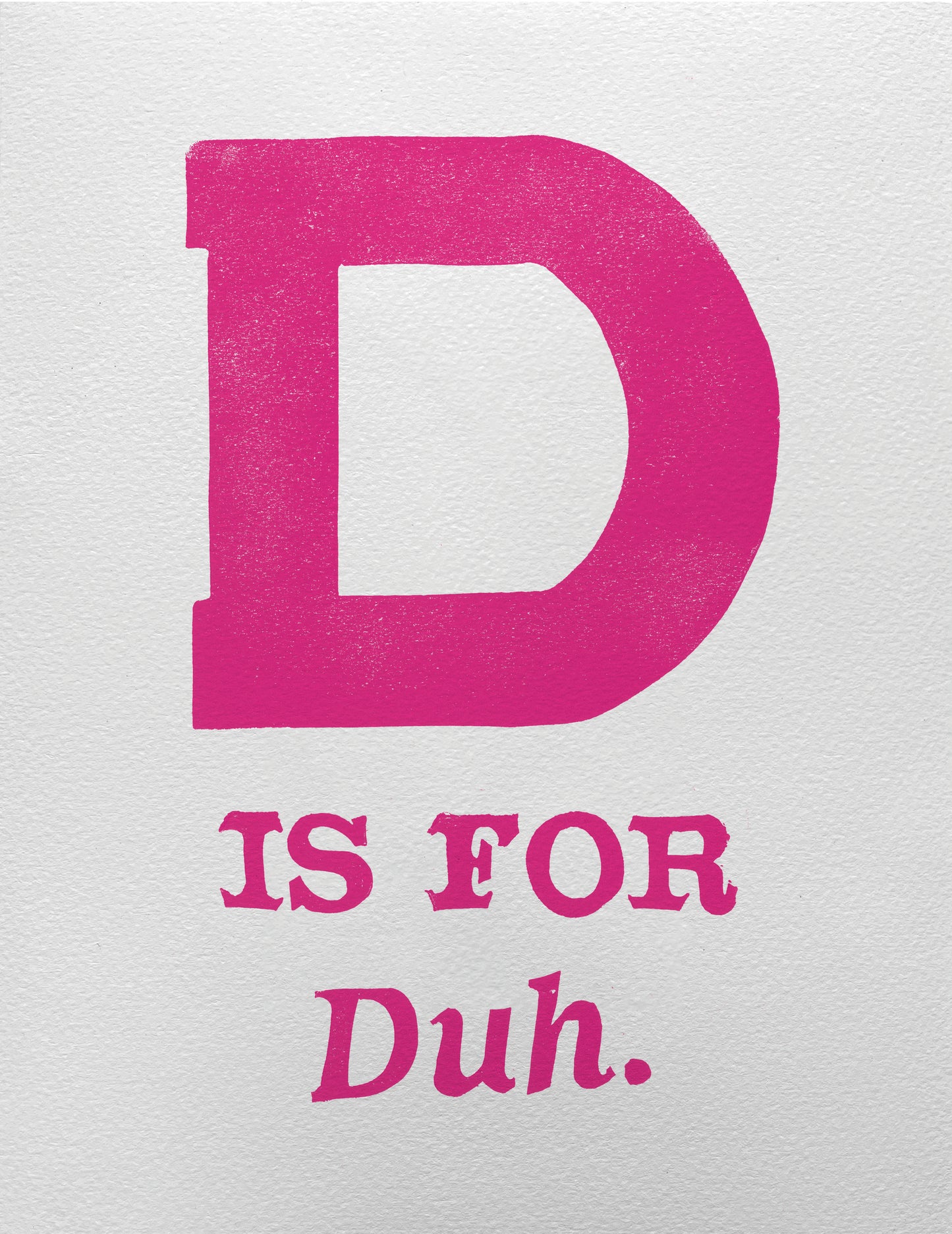 D is for Duh.