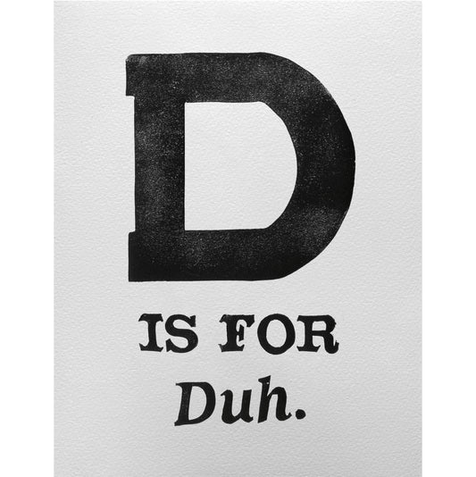 D is for Duh.