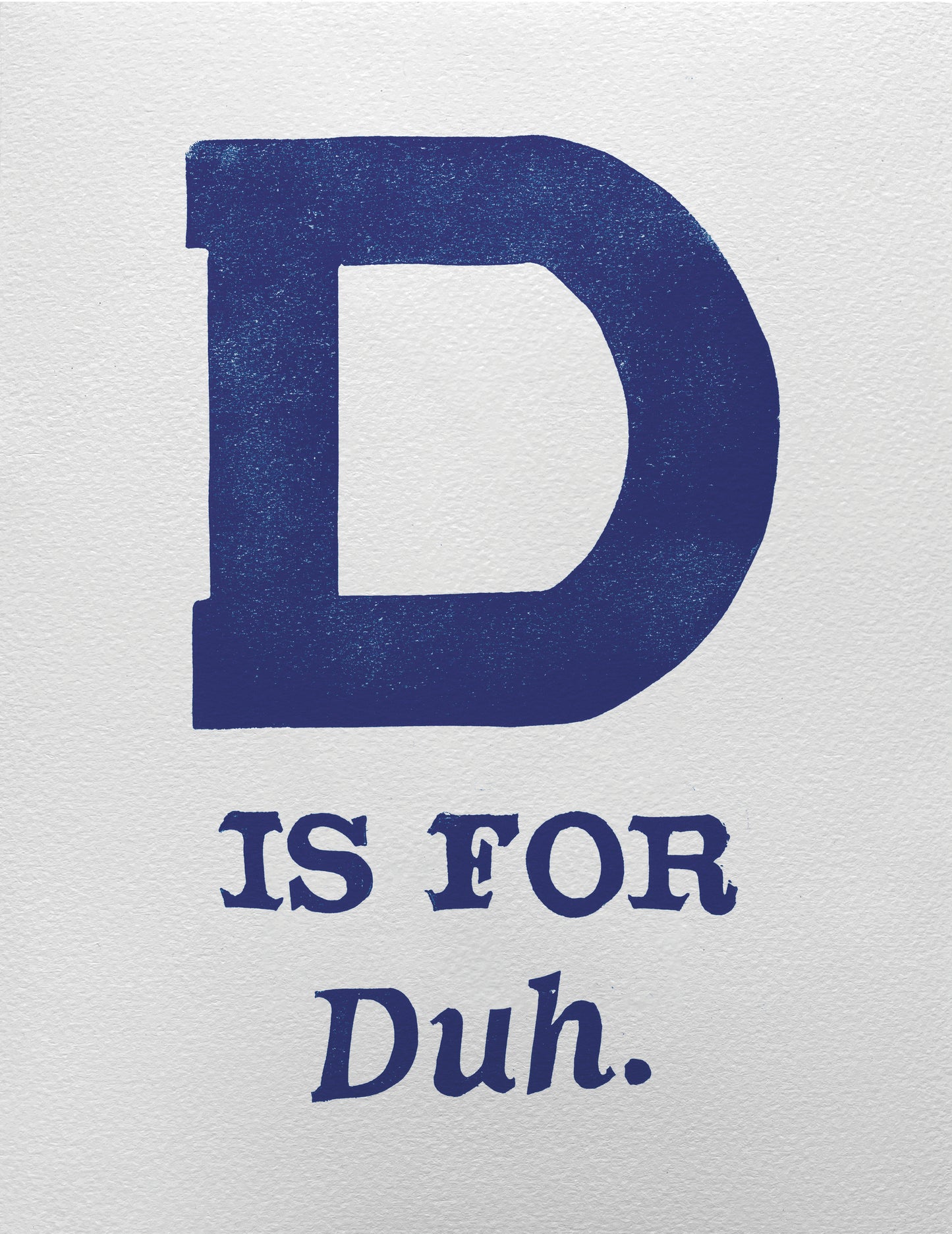 D is for Duh.