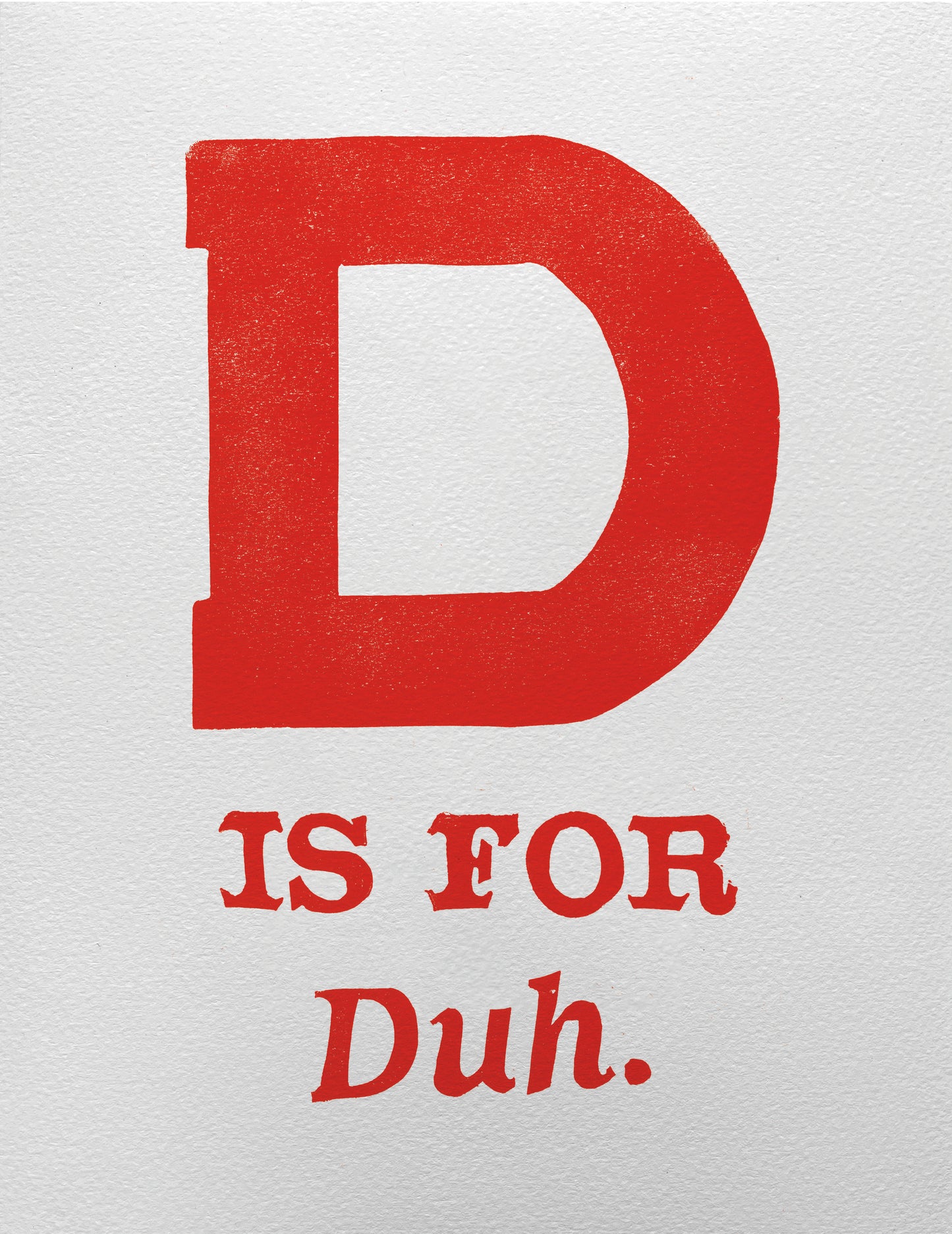 D is for Duh.