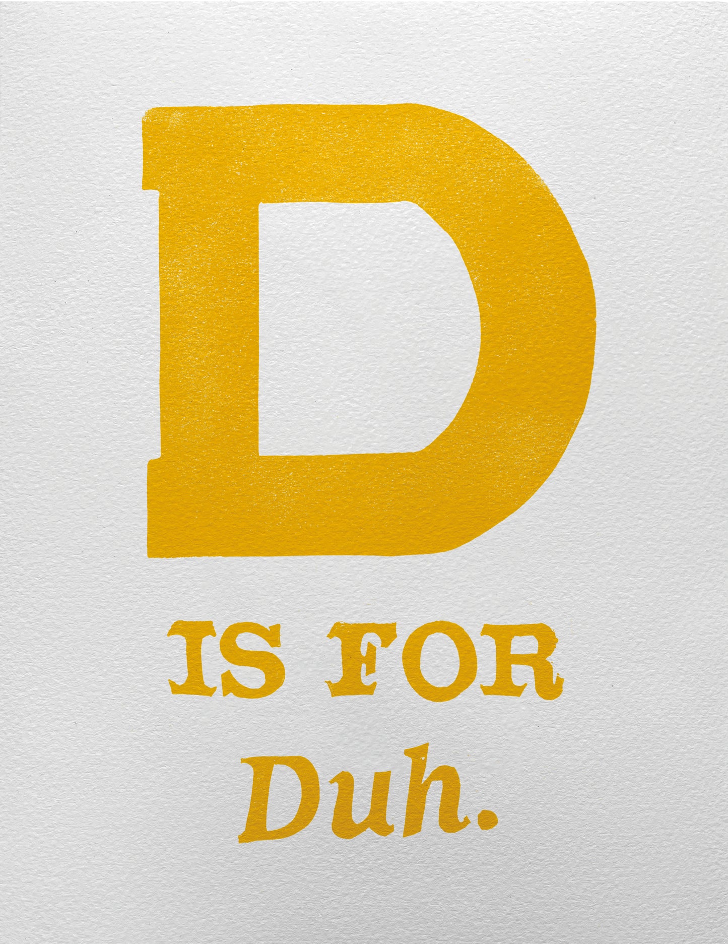 D is for Duh.