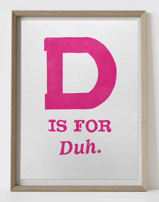 D is for Duh.
