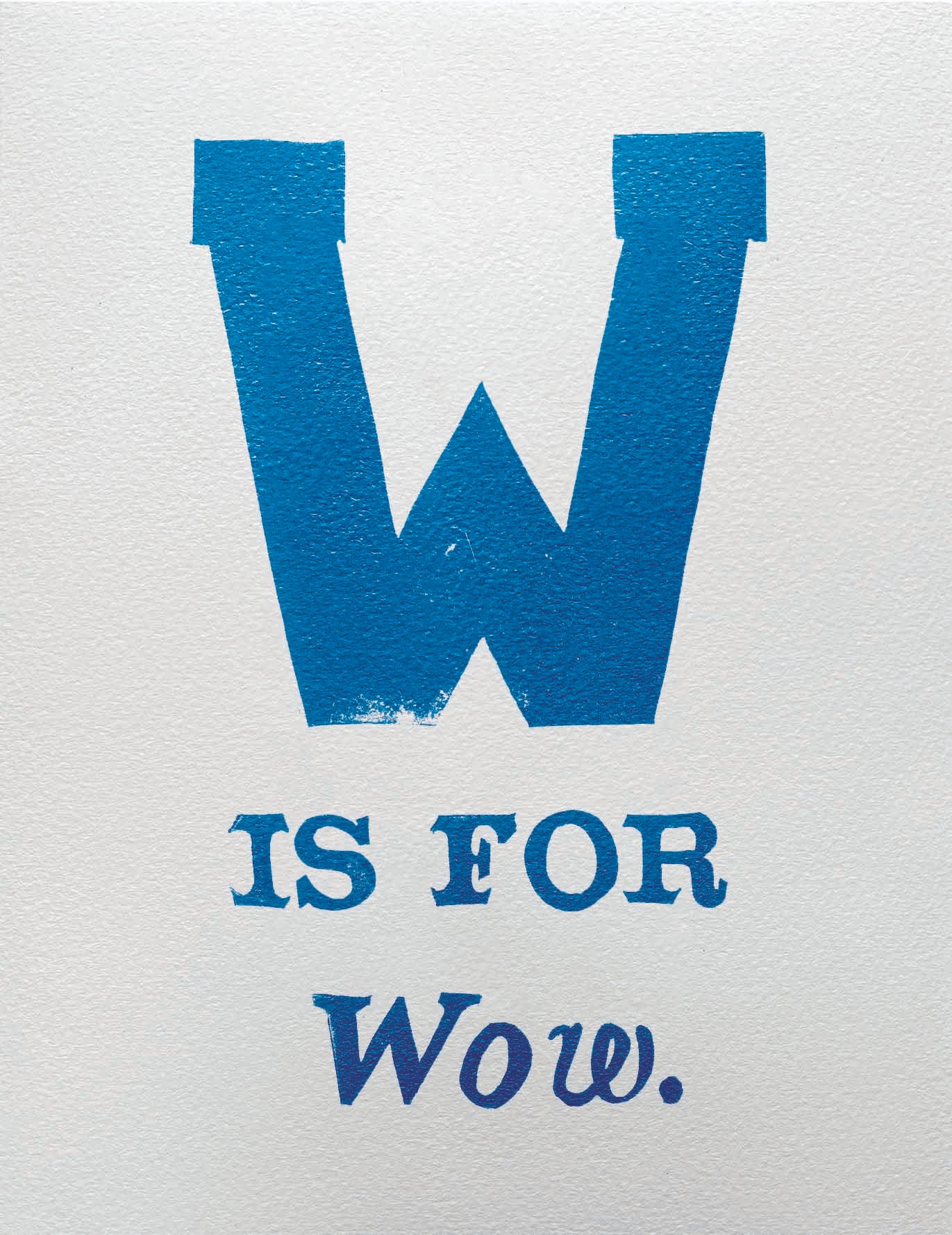 W is for Wow.